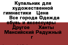 Купальник для художественной гимнастики › Цена ­ 16 000 - Все города Одежда, обувь и аксессуары » Другое   . Ханты-Мансийский,Радужный г.